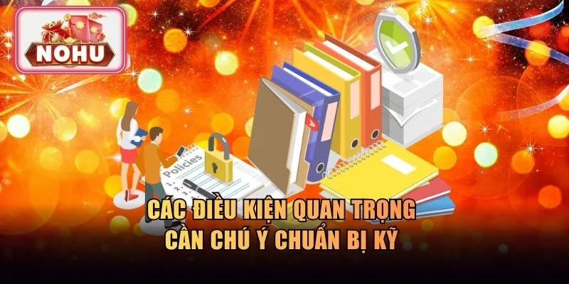 Các điều kiện quan trọng cần chú ý chuẩn bị kỹ