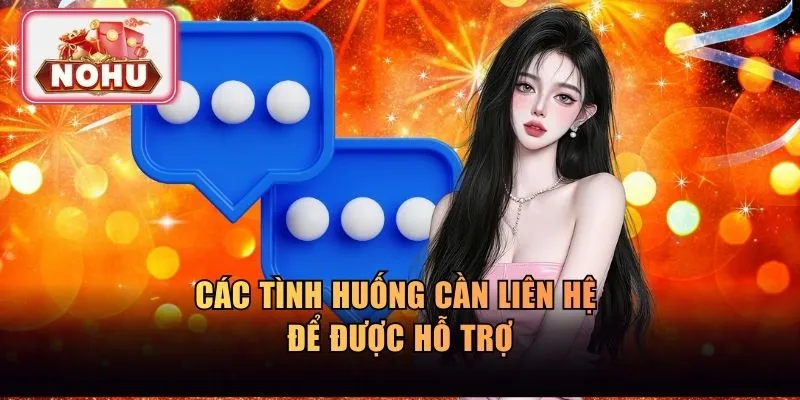 Các tình huống người chơi cần liên hệ để được hỗ trợ