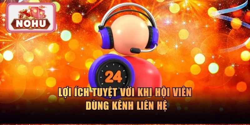 Lợi ích tuyệt vời khi hội viên sử dụng các kênh liên hệ