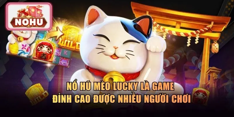 Nổ hũ mèo Lucky là game đỉnh cao được nhiều người chơi