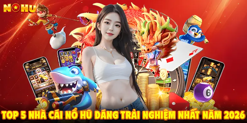 Top 5 nhà cái nổ hũ đáng trải nghiệm nhất năm 2026